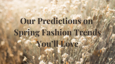 Our Predictions for the Top Spring Fashion Trends You’ll Love!