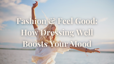 Fashion and Feel-Good: How Dressing Well Boosts Your Mood